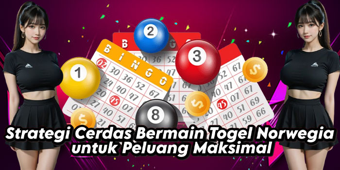 Strategi Cerdas Bermain Togel Norwegia untuk Peluang Maksimal