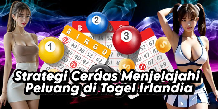 Strategi Cerdas Menjelajahi Peluang di Togel Irlandia