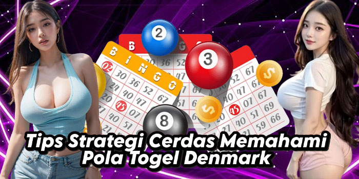 Tips Strategi Cerdas Memahami Pola Togel Denmark 