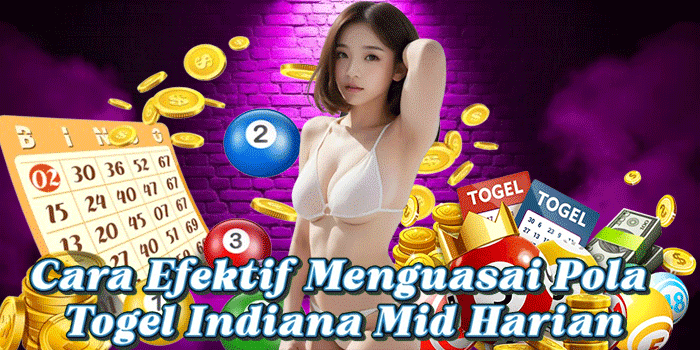 Cara Efektif Menguasai Pola Togel Indiana Mid Harian