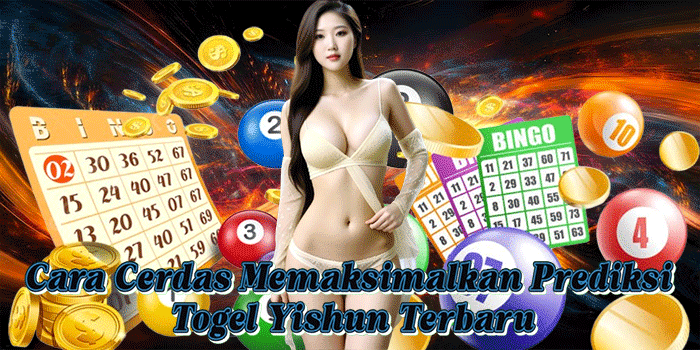 Cara Cerdas Memaksimalkan Prediksi Togel Yishun Terbaru