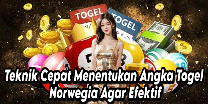 Teknik Cepat Menentukan Angka Togel Norwegia Agar Efektif
