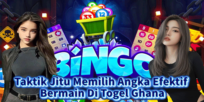 Taktik Jitu Memilih Angka Efektif Bermain Di Togel Ghana