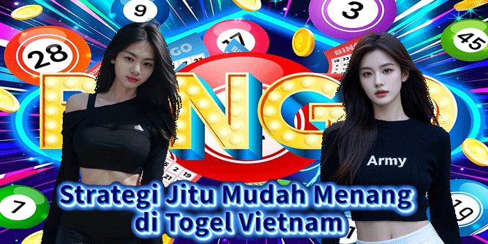 Strategi Jitu Mudah Menang di Togel Vietnam