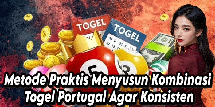 Metode Praktis Menyusun Kombinasi Togel Portugal Agar Konsisten