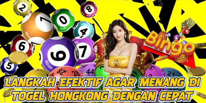 Langkah Efektif Agar Menang Di Togel Hongkong Dengan Cepat
